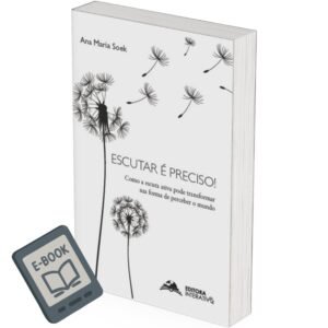 Escutar é Preciso! Como a escuta ativa pode transformar sua forma de perceber o mundo.
