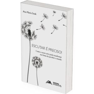 Escutar é Preciso! Como a escuta ativa pode transformar sua forma de perceber o mundo.
